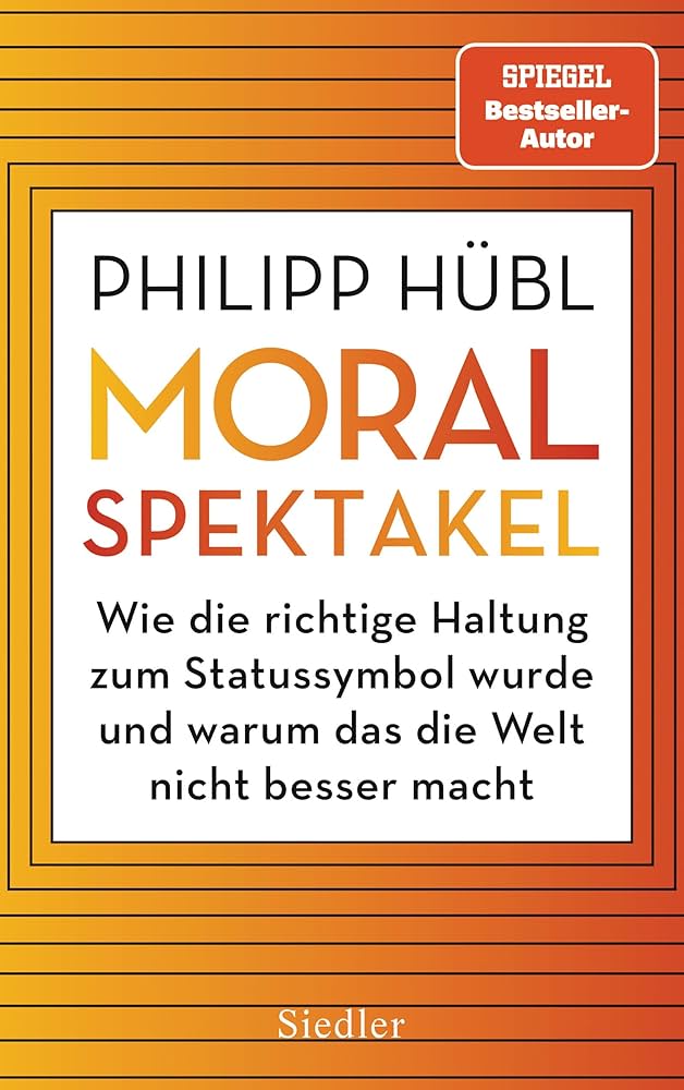Moralspektakel. Wie die richtige Haltung zum Statussymbol wurde und warum das die Welt nicht besser macht